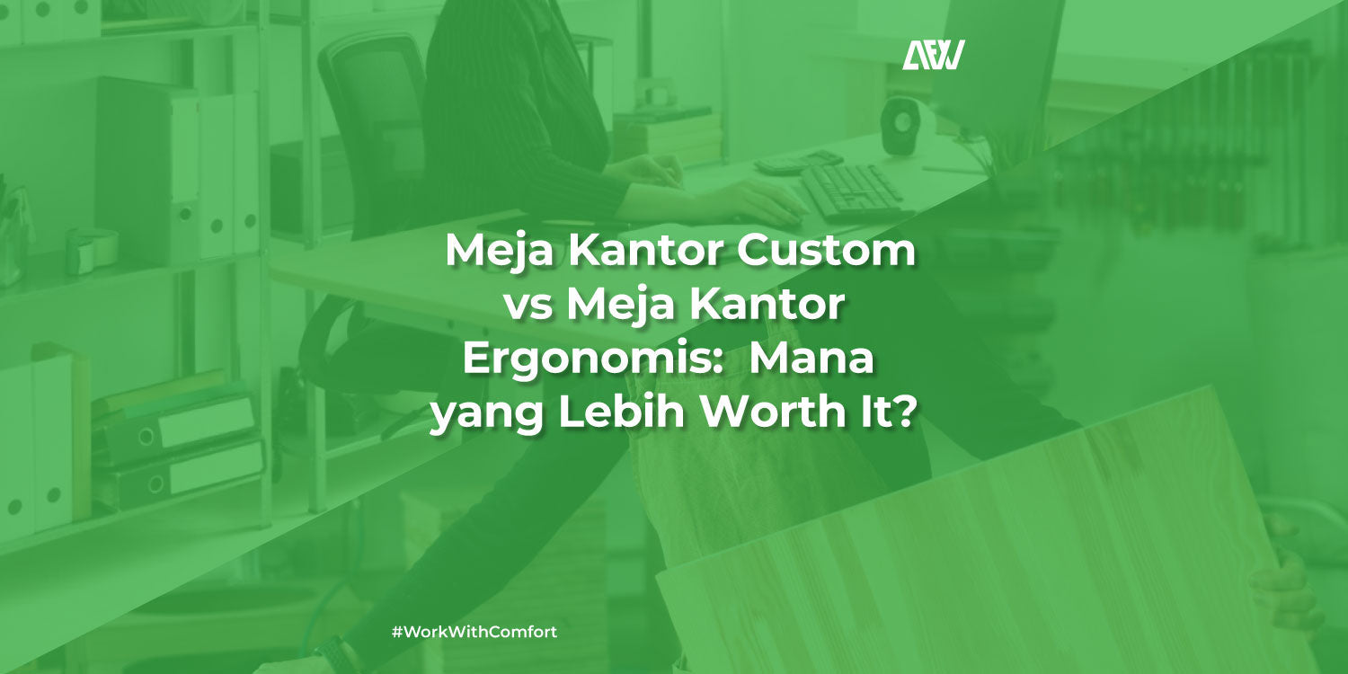 Meja Kantor Custom vs Meja Kantor Ergonomis: Mana yang Lebih Worth It?